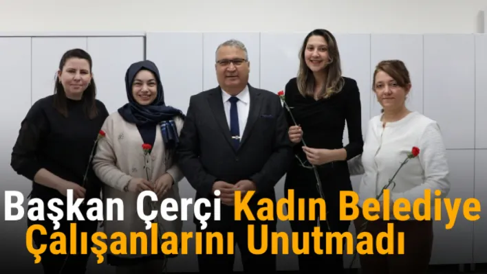 Başkan Çerçi kadın belediye çalışanlarını unutmadı