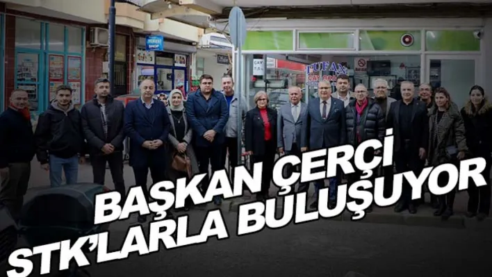 Başkan Çerçi, vatandaşla buluşup, sivil toplum kuruluşlarını ziyaret etmeye devam ediyor