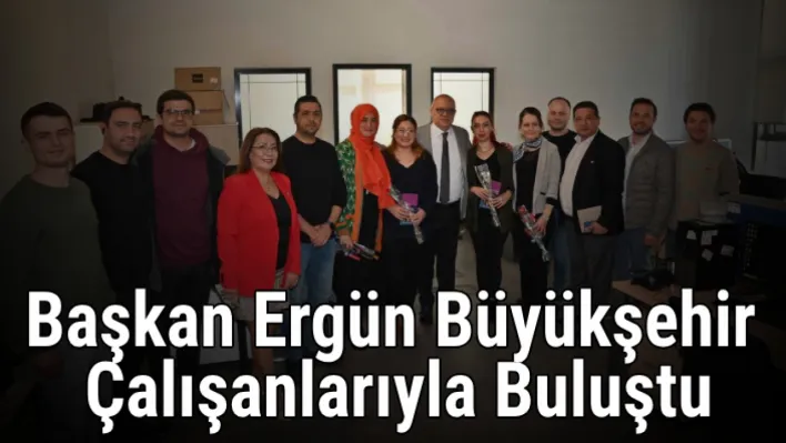 Başkan Ergün büyükşehir çalışanlarıyla buluştu