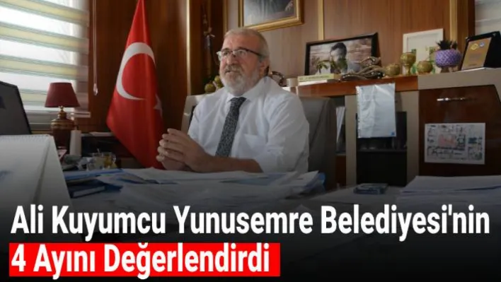 Ali Kuyumcu Yunusemre belediyesi'nin 4 ayını değerlendirdi