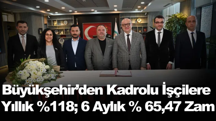 Büyükşehir'den Kadrolu İşçilere Yıllık Yüzde 118 6 Aylık yüzde 65,47 Zam