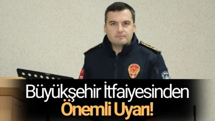 Büyükşehir İtfaiyesinden Önemli Uyarı!