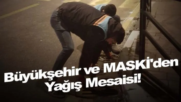 Büyükşehir ve MASKİ'den Yağış mesaisi!