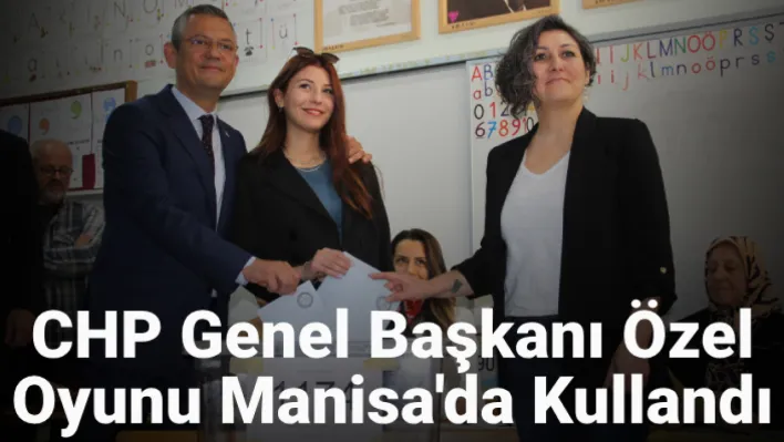 CHP Genel Başkanı Özel oyunu Manisa'da kullandı