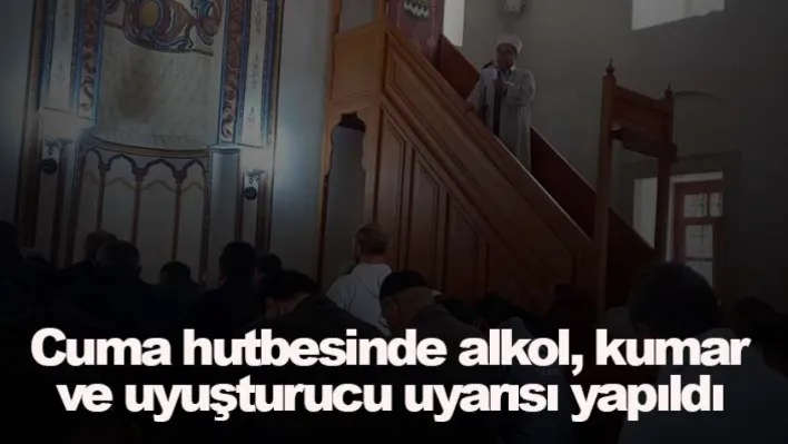 Cuma hutbesinde alkol, kumar ve uyuşturucu uyarısı yapıldı