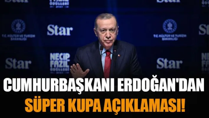 Cumhurbaşkanı Erdoğan'dan Süper Kupa Açıklaması!