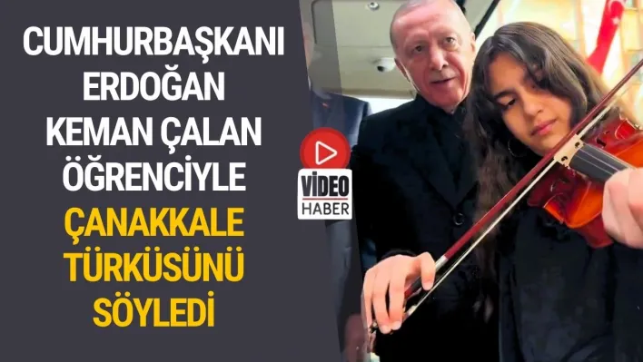 Cumhurbaşkanı Erdoğan keman çalan öğrenciyle Çanakkale türküsünü söyledi