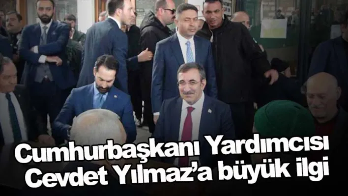 Cumhurbaşkanı Yardımcısı Cevdet Yılmaz'a büyük ilgi