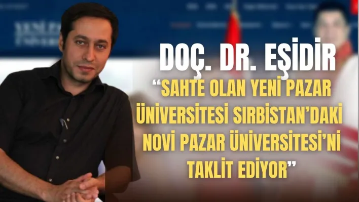 DOÇ. DR. EŞİDİR: SAHTE OLAN YENİ PAZAR ÜNİVERSİTESİ SIRBİSTAN'DAKİ NOVİ PAZAR ÜNİVERSİTESİ'Nİ TAKLİT EDİYOR