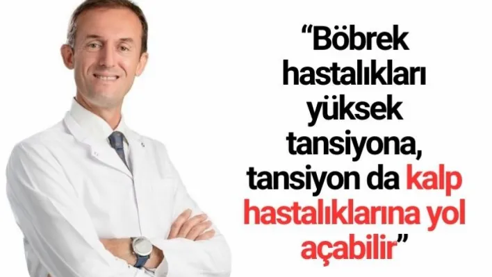 'Böbrek hastalıkları yüksek tansiyona, tansiyon da kalp hastalıklarına yol açabilir'