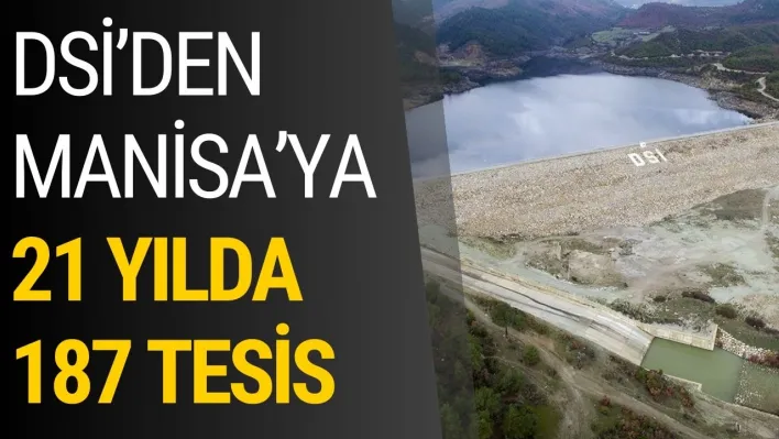 DSİ'den Manisa'ya 21 yılda 187 tesis