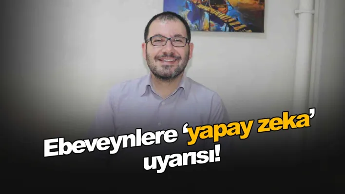 Ebeveynlere 'yapay zeka' uyarısı!