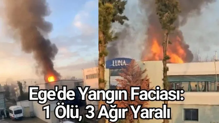 Ege'de yangın faciası: 1 ölü, 3 ağır yaralı