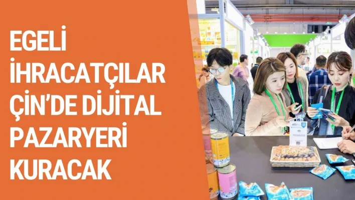 Egeli ihracatçılar Çin'de dijital pazaryeri kuracak