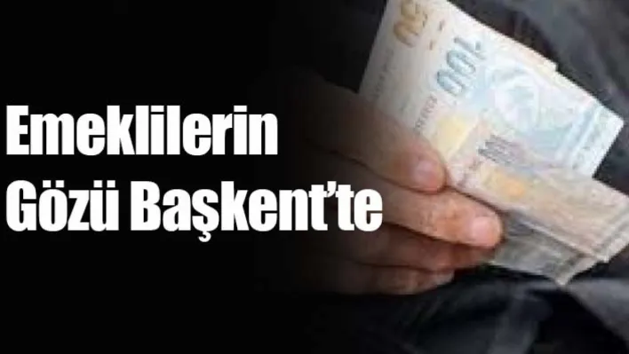 Emeklilerin Gözü Başkent'te