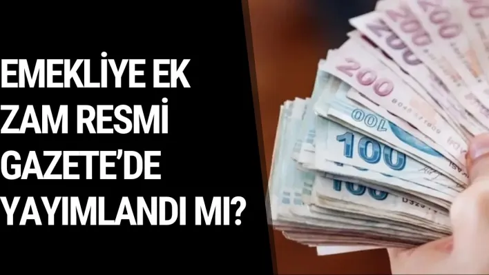 Emekliye Ek Zam Resmi Gazete'de Yayımlandı mı?