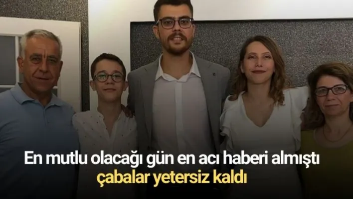 En mutlu olacağı gün en acı haberi almıştı, çabalar yetersiz kaldı