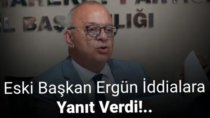 Eski Başkan Ergün iddialara yanıt verdi!..