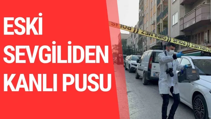 Eski sevgiliden kanlı pusu