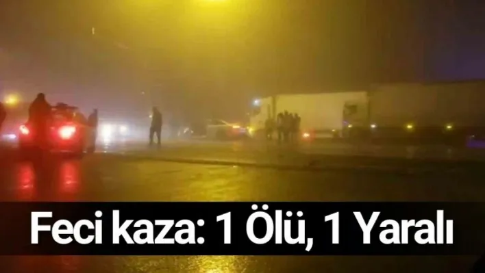 Feci kaza: 1 Ölü, 1 Yaralı