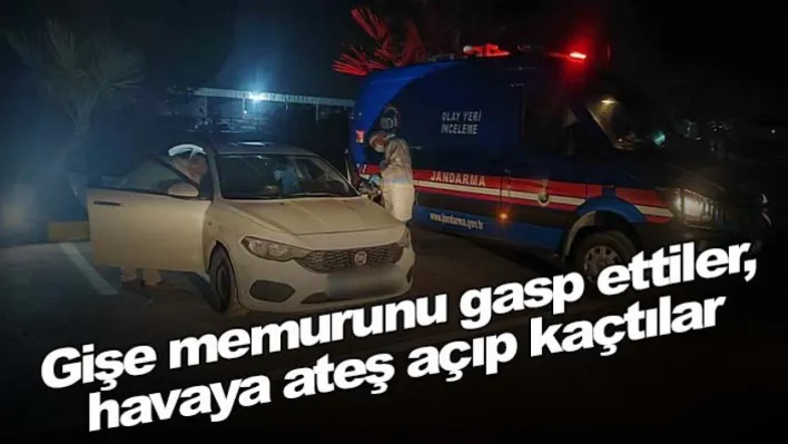 Gişe memurunu gasp ettiler, havaya ateş açıp kaçtılar