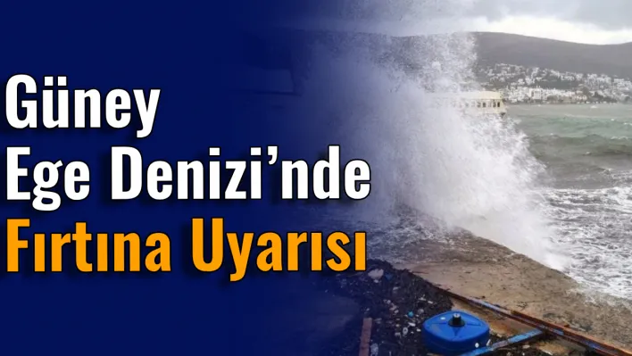 Güney Ege Denizi'nde fırtına uyarısı