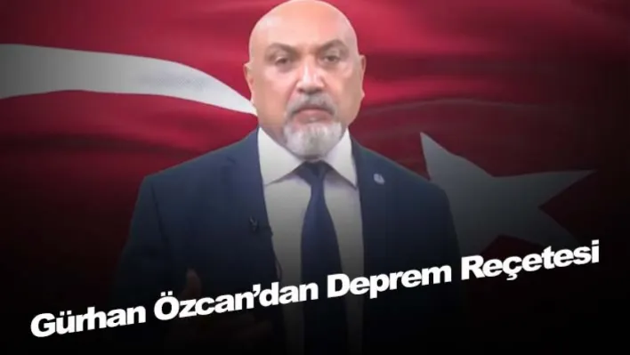 Gürhan Özcan'dan Deprem Reçetesi