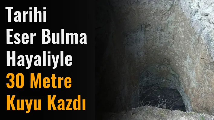 Hızını alamayan defineciler tarihi eser bulma hayaliyle 30 metre kuyu kazdı