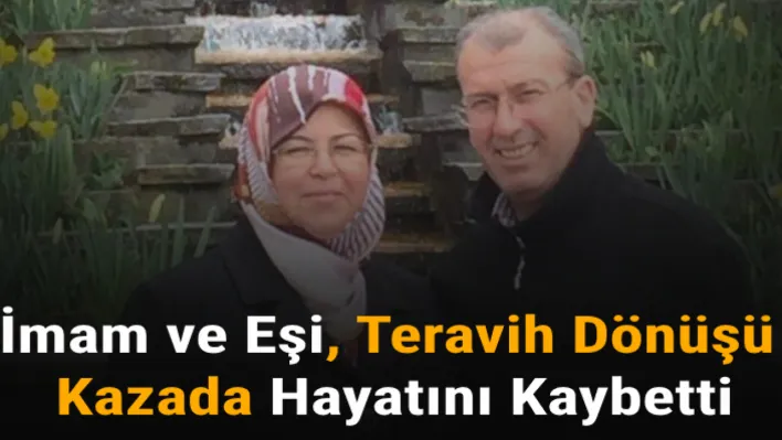 İmam ve eşi, teravih dönüşü kazada hayatını kaybetti