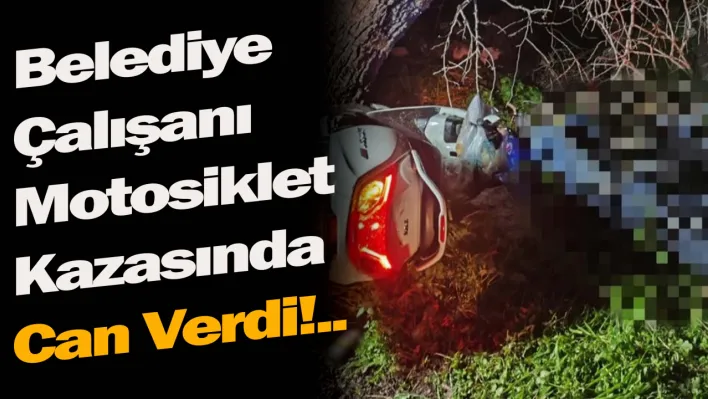 Belediye çalışanı motosiklet kazasında can verdi