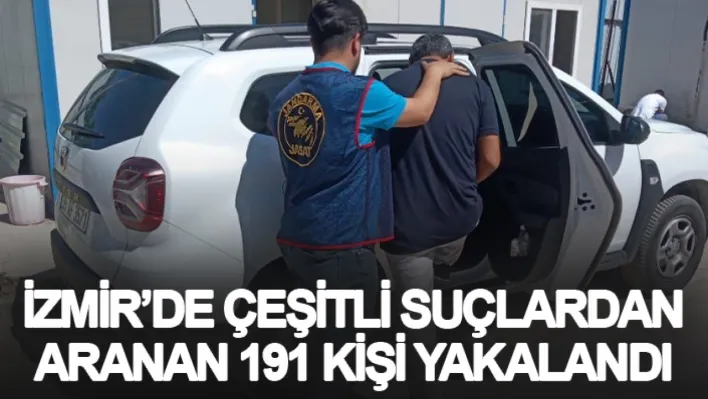 İzmir'de çeşitli suçlardan aranan 191 kişi yakalandı