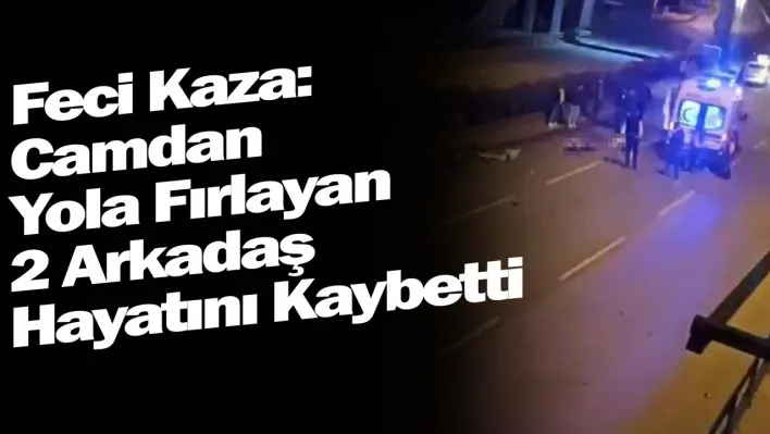 İzmir'de feci kaza: Camdan yola fırlayan 2 arkadaş hayatını kaybetti