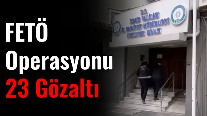 İzmir'de FETÖ operasyonu: 23 gözaltı