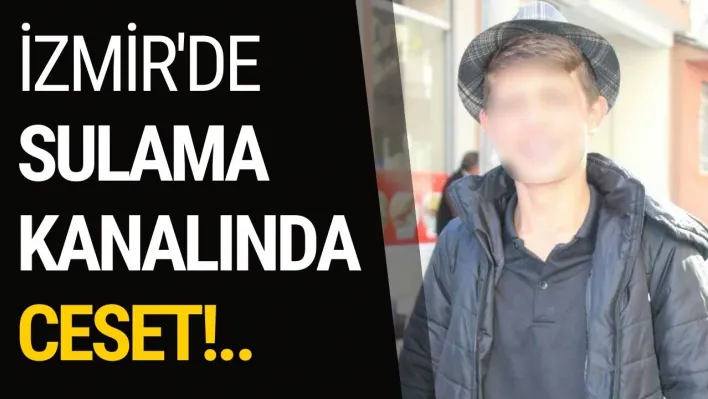 İzmir'de sulama kanalında ceset!..