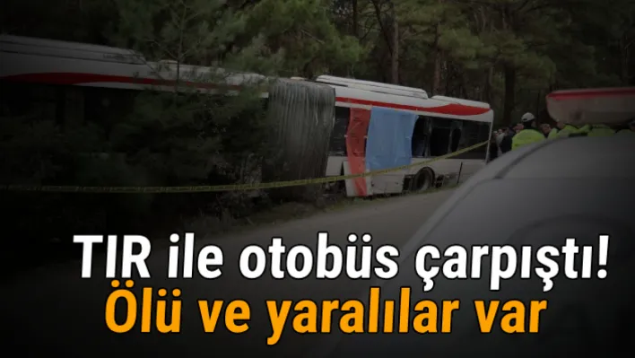 İzmir'de TIR ile otobüs çarpıştı... Ölü ve yaralılar var