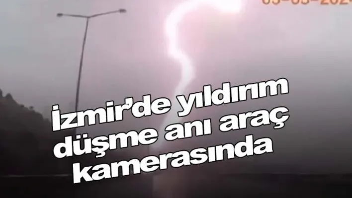 İzmir'de yıldırım düşme anı araç kamerasında