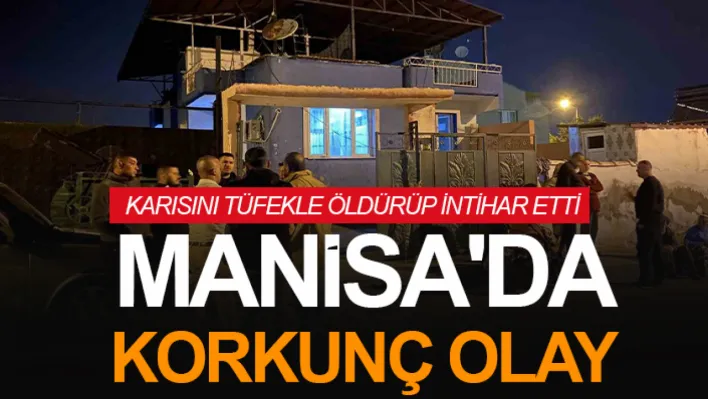 Manisa'da Korkunç Olay: Karısını Tüfekle Öldürüp İntihar Etti