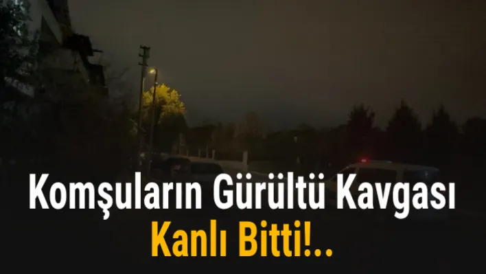 Komşuların gürültü kavgasında kan aktı... 1 ölü, 1 yaralı