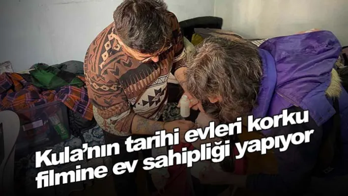 Kula'nın tarihi evleri korku filmine ev sahipliği yapıyor