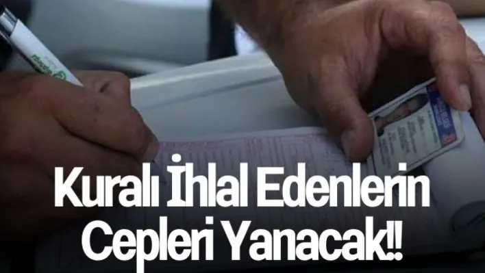 Kuralı İhlal Edenlerin Cepleri Yanacak!