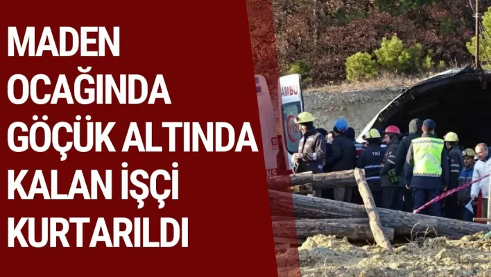 Maden ocağında göçük altında kalan işçi kurtarıldı