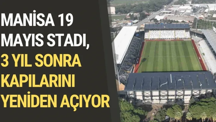 Manisa 19 Mayıs Stadı, 3 yıl sonra kapılarını yeniden açıyor