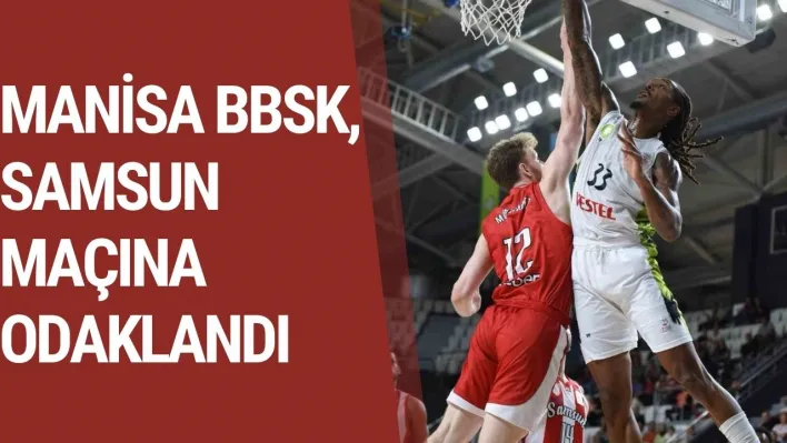 Manisa BBSK, Samsun maçına odaklandı