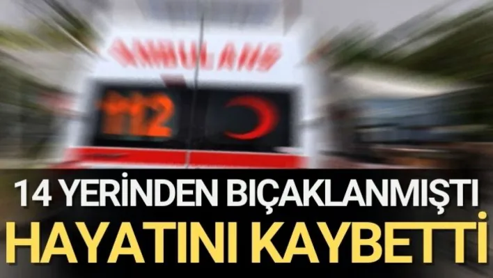 Manisa'da 14 yerinden Bıçaklanmıştı! Hayatını Kaybetti