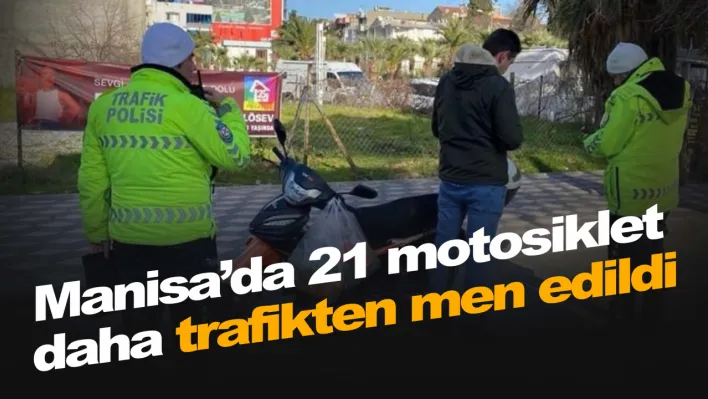 Manisa'da 21 motosiklet daha trafikten men edildi