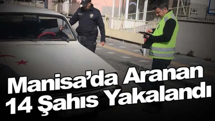 Manisa'da aranan 14 şahıs yakalandı