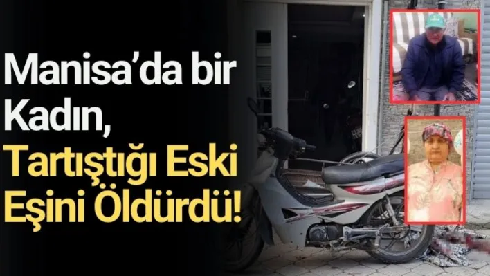 Manisa'da bir kadın, tartıştığı eski eşini öldürdü