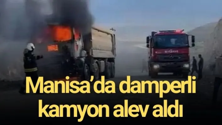 Manisa'da damperli kamyon alev aldı