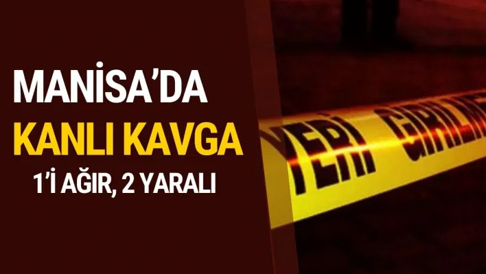 Manisa'da Kanlı kavga: 1'i ağır, 2 yaralı