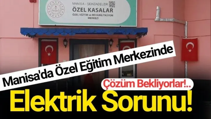 Manisa'da Özel Eğitim Merkezinde Elektrik Sorunu!